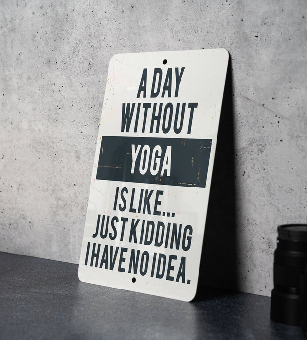 a sign that says a day without yoga is like just kidding have no idea