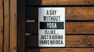 a sign on a wooden fence that says, a day without yoga is like just