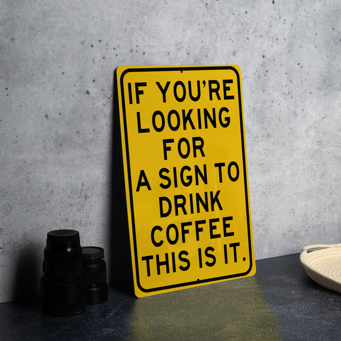 a yellow sign that says if you're looking for a sign to drink coffee