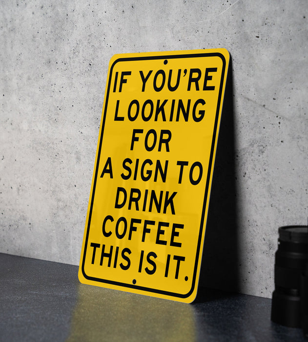 a yellow sign that says if you're looking for a sign to drink coffee