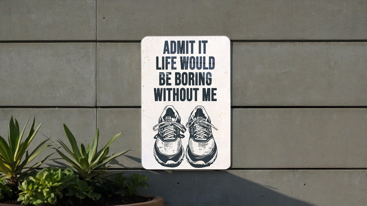 a sign on a wall that says admit it life would be boring without me