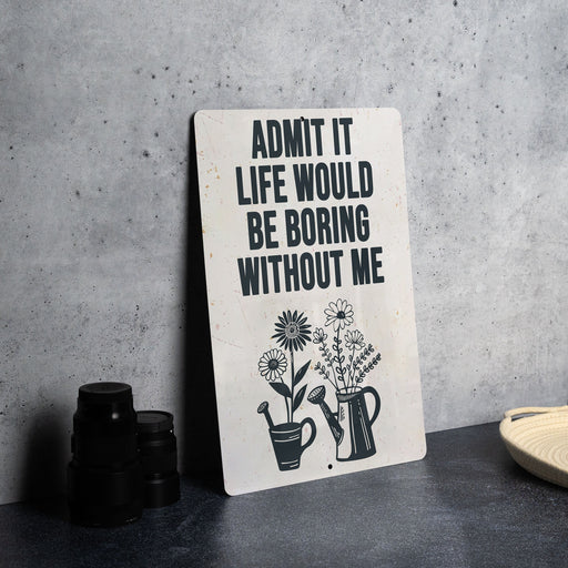 a sign that says admit it life would be boring without me
