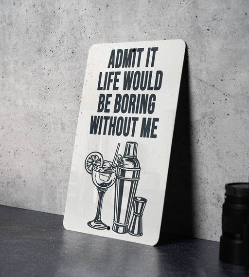 a sign that says, admit it life would be boring without me