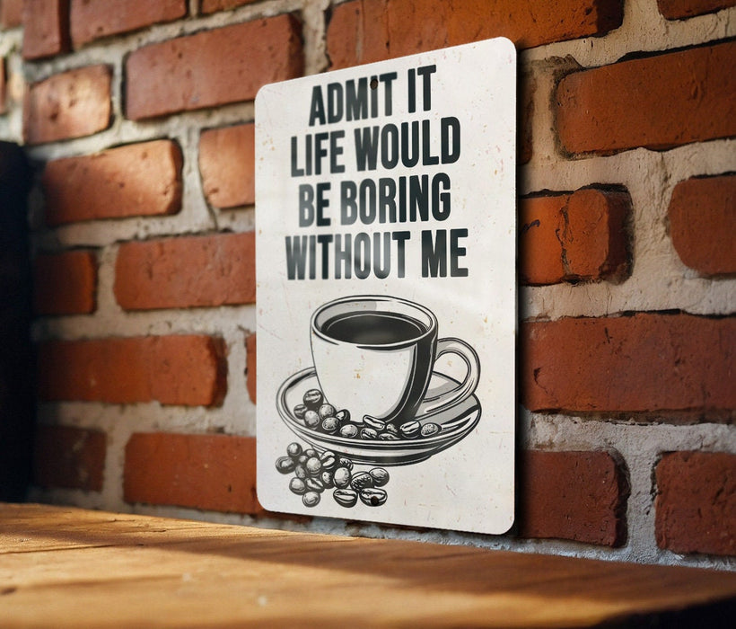 a sign that says admit it life would be boring without me