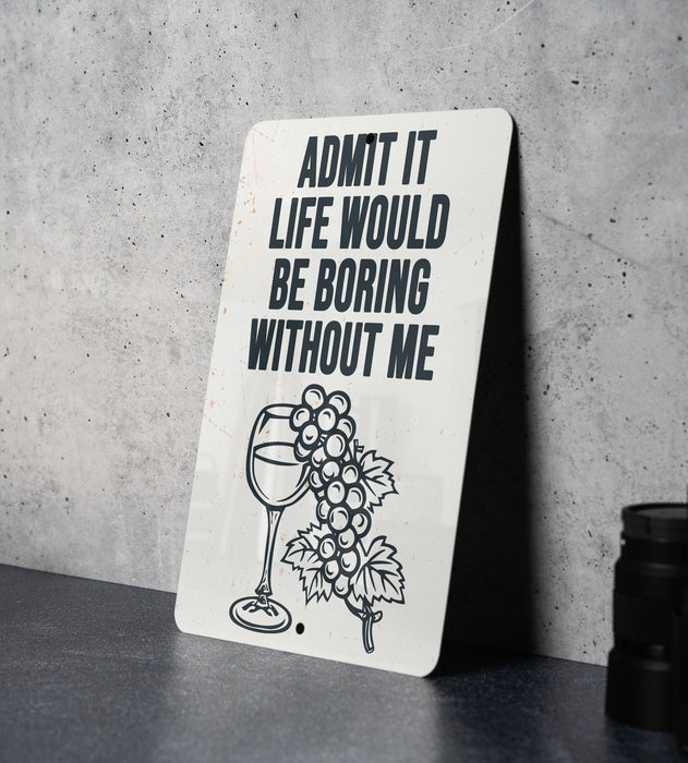 a sign that says, admit it life would be boring without me