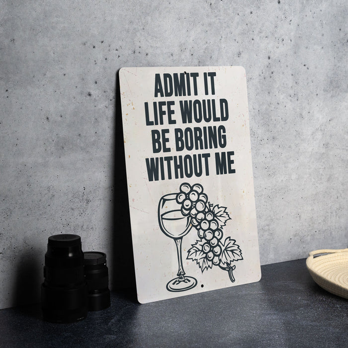 a sign that says admit it life would be boring without me