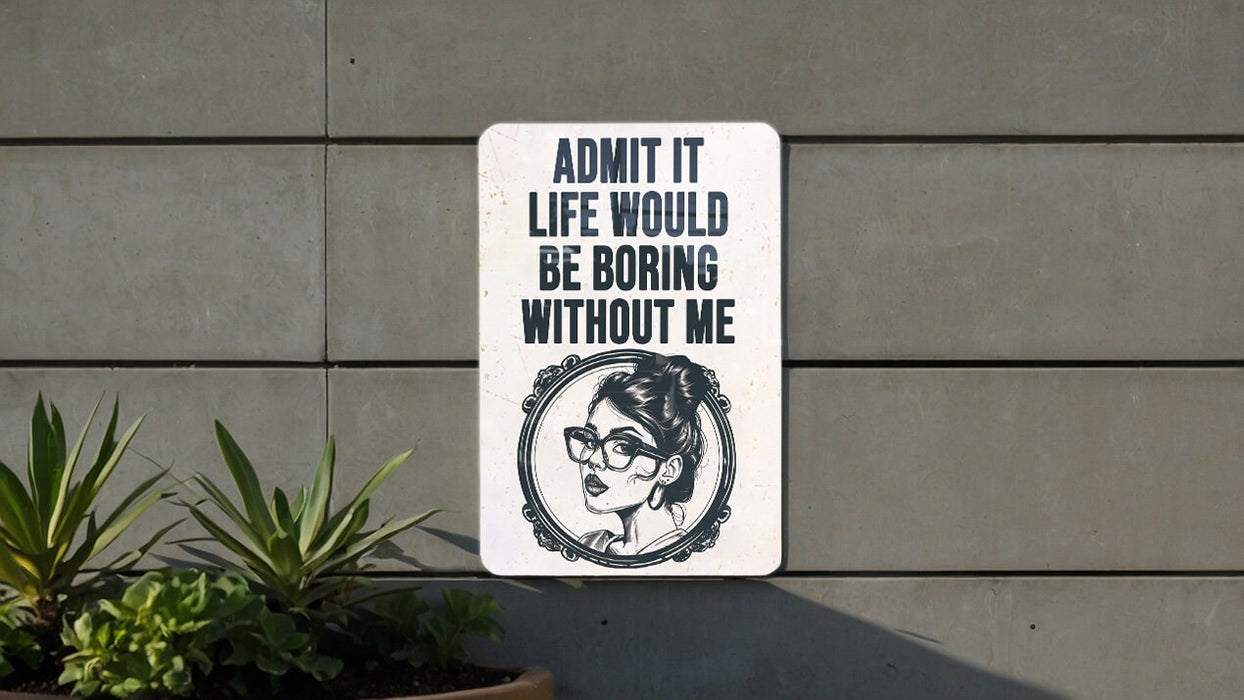 a sign on a wall that says admit it life would be boring without me