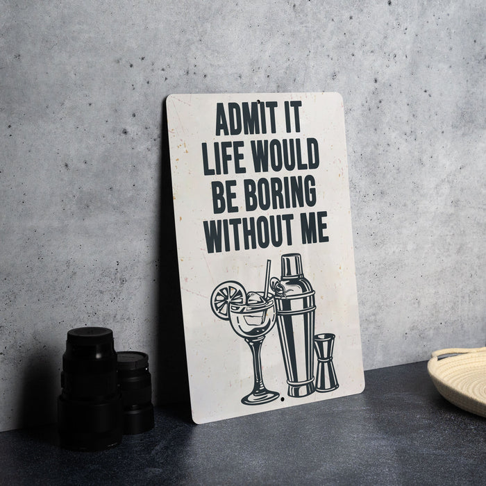 a sign that says admit it life would be boring without me