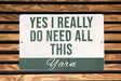 a sign that says yes i really do need all this yarn