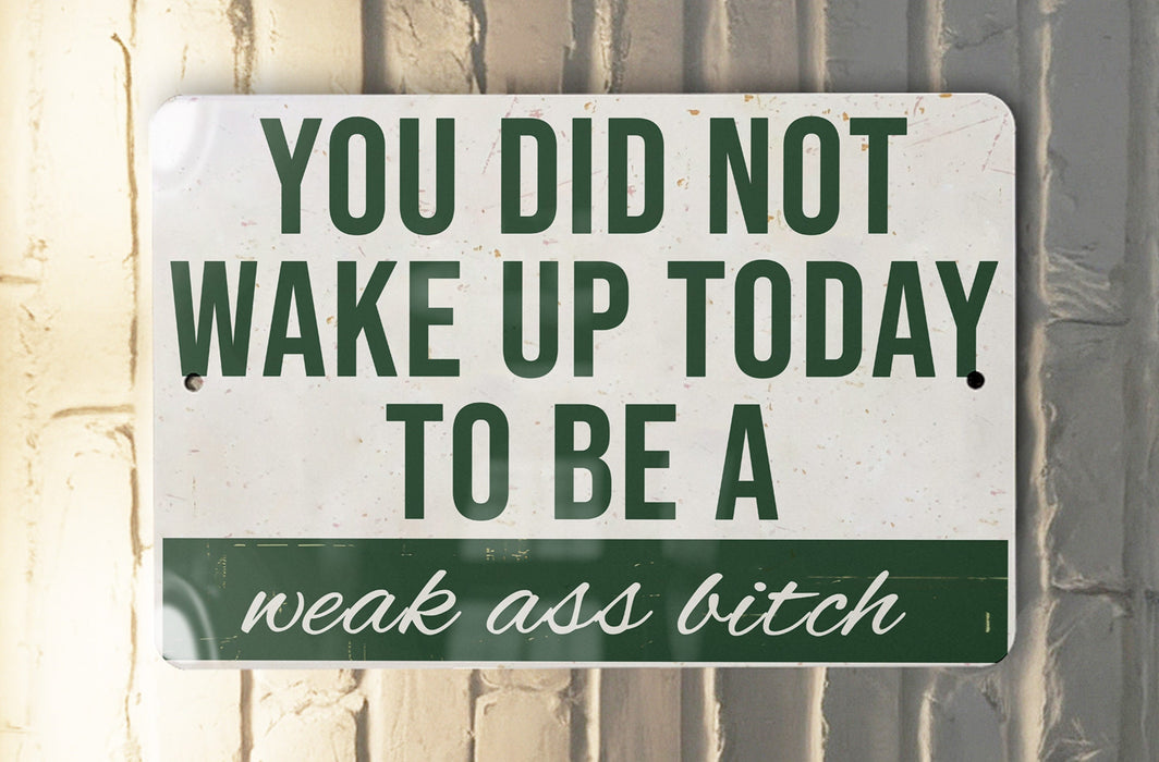 a sign that says you did not wake up today to be a weak ass bitch