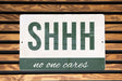 a sign that says shh no one cares