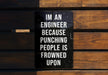 a sign on a wooden bench that says i'm an engineer because punching people