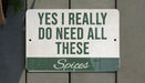 a sign that says yes i really do need all these spices