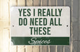 a sign that says yes i really do need all these spices