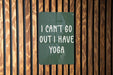 a sign that says i can't go out i have yoga