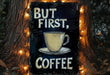 a sign that says, but first, coffee
