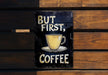 a sign that says, but first, coffee