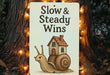 a sign that says slow and steady wins with a snail on it