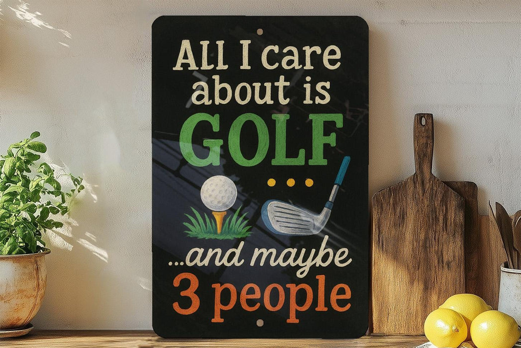 A humorous sign that reads "ALL I care about is GOLF...and maybe 3 people" with golf-related graphics and text.